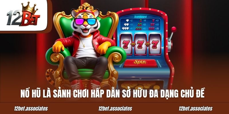 Nổ hũ là sảnh chơi hấp dẫn, sở hữu đa dạng chủ đề